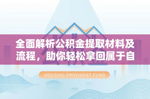 金州新区全面解析公积金提取材料及流程，助你轻松拿回属于自己的钱