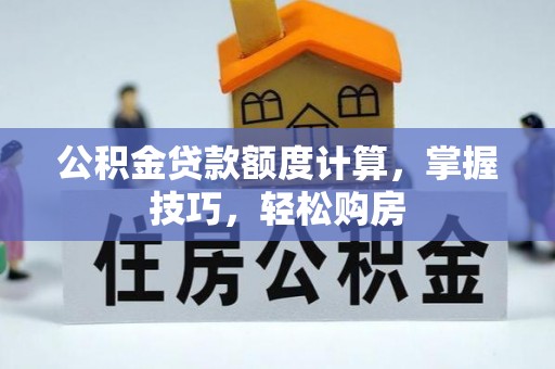 金州新区公积金贷款额度计算，掌握技巧，轻松购房