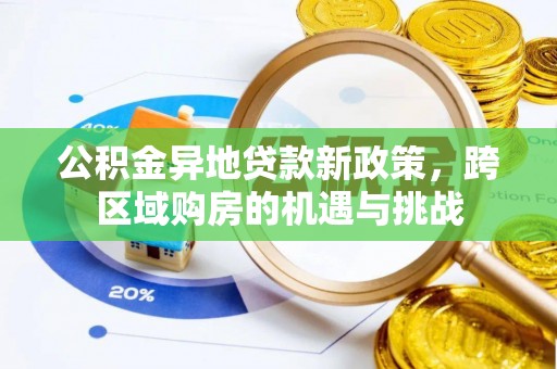 金州新区公积金异地贷款新政策，跨区域购房的机遇与挑战