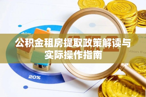 金州新区公积金租房提取政策解读与实际操作指南