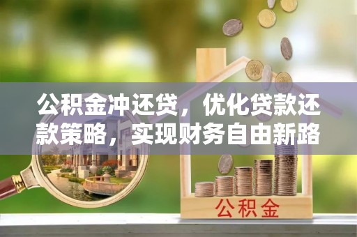 金州新区公积金冲还贷，优化贷款还款策略，实现财务自由新路径
