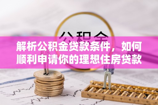 金州新区解析公积金贷款条件，如何顺利申请你的理想住房贷款