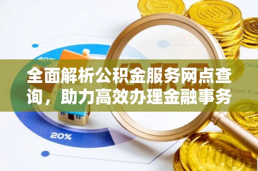 金州新区全面解析公积金服务网点查询，助力高效办理金融事务