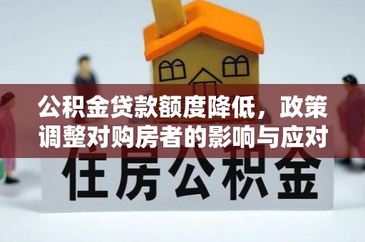 金州新区公积金贷款额度降低，政策调整对购房者的影响与应对策略
