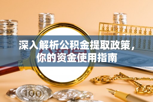 金州新区深入解析公积金提取政策，你的资金使用指南