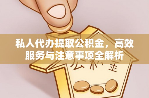 金州新区私人代办提取公积金，高效服务与注意事项全解析