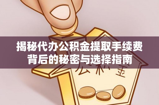 金州新区揭秘代办公积金提取手续费背后的秘密与选择指南