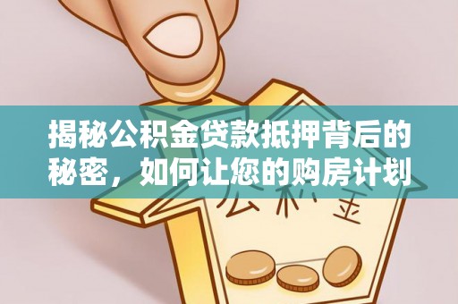 金州新区揭秘公积金贷款抵押背后的秘密，如何让您的购房计划更轻松？