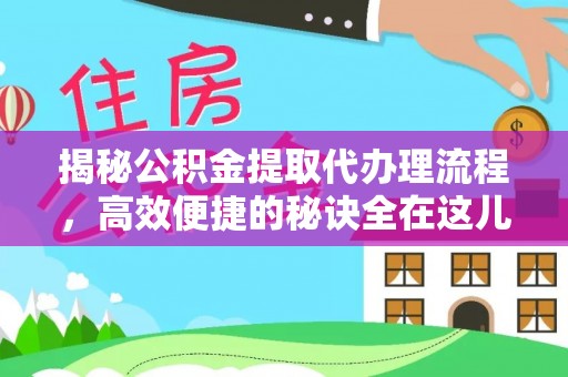 金州新区揭秘公积金提取代办理流程，高效便捷的秘诀全在这儿
