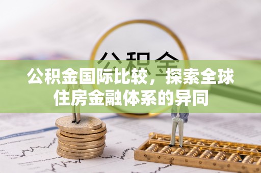 金州新区公积金国际比较，探索全球住房金融体系的异同