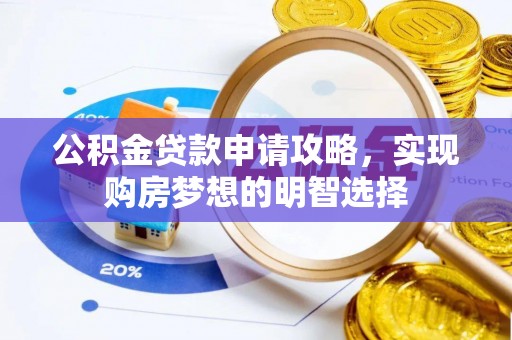 金州新区公积金贷款申请攻略，实现购房梦想的明智选择
