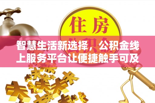 金州新区智慧生活新选择，公积金线上服务平台让便捷触手可及
