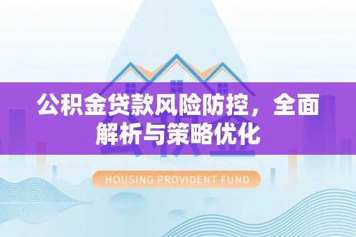 金州新区公积金贷款风险防控，全面解析与策略优化