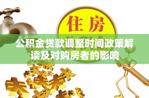 金州新区公积金贷款调整时间政策解读及对购房者的影响