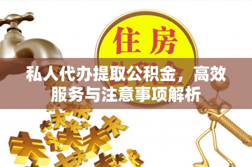 金州新区私人代办提取公积金，高效服务与注意事项解析