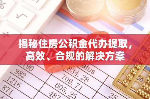 金州新区揭秘住房公积金代办提取，高效、合规的解决方案
