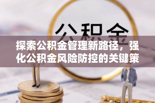 金州新区探索公积金管理新路径，强化公积金风险防控的关键策略