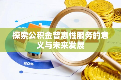 金州新区探索公积金普惠性服务的意义与未来发展