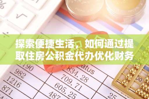 金州新区探索便捷生活，如何通过提取住房公积金代办优化财务规划