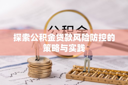 金州新区探索公积金贷款风险防控的策略与实践
