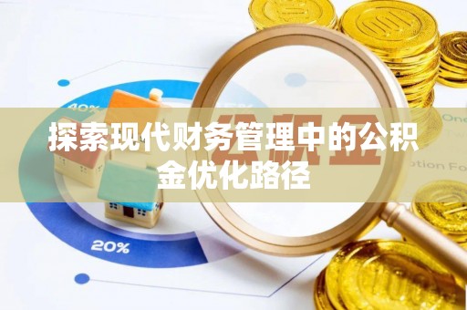 金州新区探索现代财务管理中的公积金优化路径