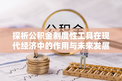 金州新区探析公积金制度性工具在现代经济中的作用与未来发展趋势