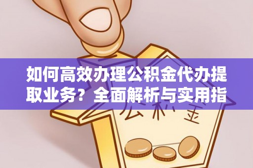 金州新区如何高效办理公积金代办提取业务？全面解析与实用指南