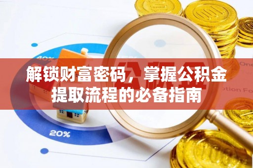 金州新区解锁财富密码，掌握公积金提取流程的必备指南