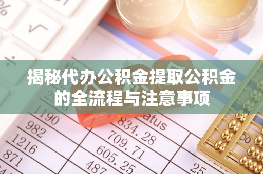 金州新区揭秘代办公积金提取公积金的全流程与注意事项