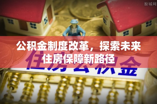 金州新区公积金制度改革，探索未来住房保障新路径