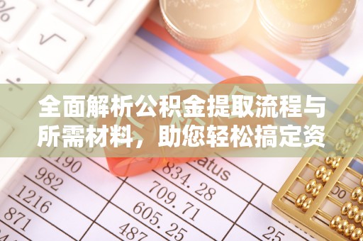 金州新区全面解析公积金提取流程与所需材料，助您轻松搞定资金提取