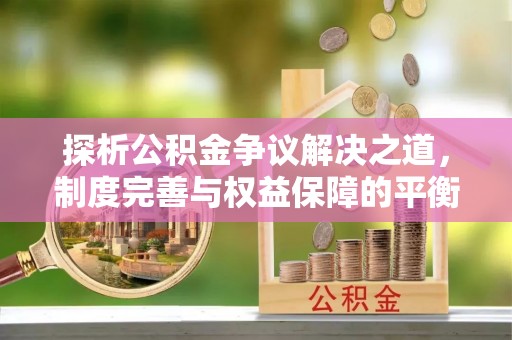 金州新区探析公积金争议解决之道，制度完善与权益保障的平衡点