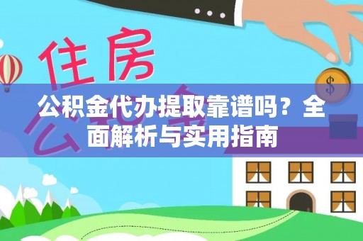 金州新区公积金代办提取靠谱吗？全面解析与实用指南