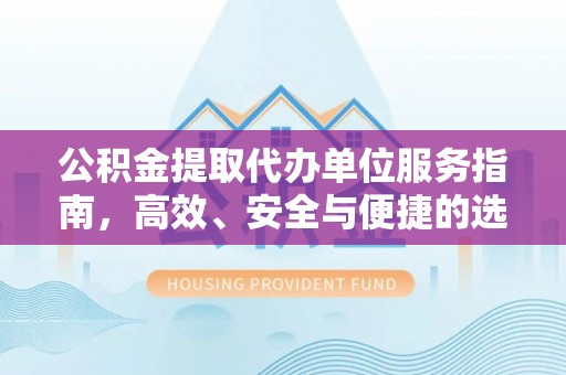 金州新区公积金提取代办单位服务指南，高效、安全与便捷的选择