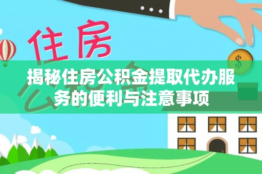 金州新区揭秘住房公积金提取代办服务的便利与注意事项