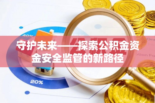 金州新区守护未来——探索公积金资金安全监管的新路径