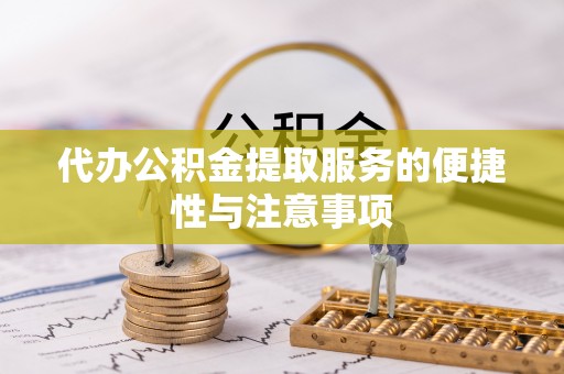 金州新区代办公积金提取服务的便捷性与注意事项