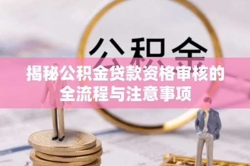 金州新区揭秘公积金贷款资格审核的全流程与注意事项