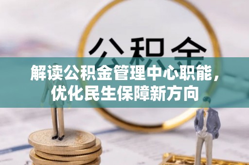 金州新区解读公积金管理中心职能，优化民生保障新方向