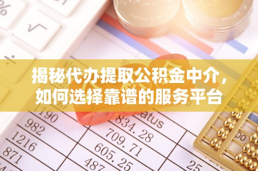金州新区揭秘代办提取公积金中介，如何选择靠谱的服务平台