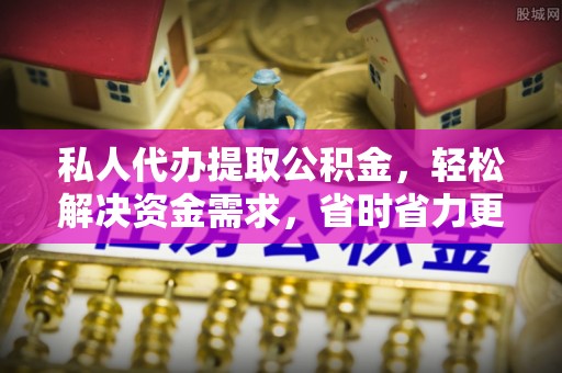 金州新区私人代办提取公积金，轻松解决资金需求，省时省力更高效
