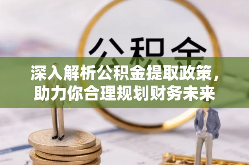 金州新区深入解析公积金提取政策，助力你合理规划财务未来