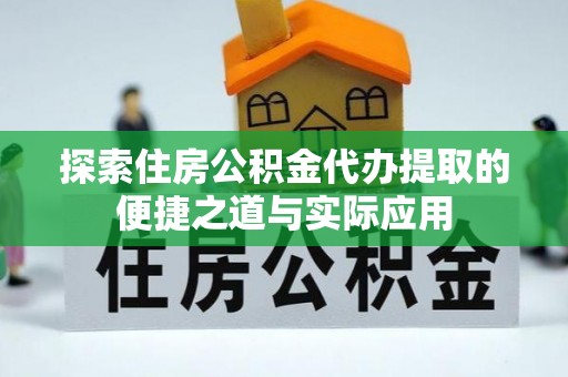金州新区探索住房公积金代办提取的便捷之道与实际应用