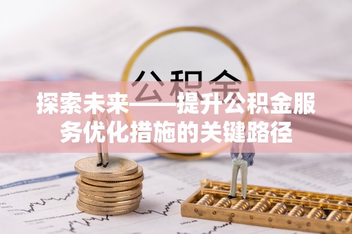 金州新区探索未来——提升公积金服务优化措施的关键路径