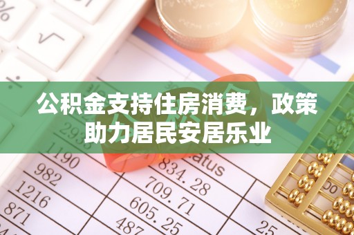 金州新区公积金支持住房消费，政策助力居民安居乐业