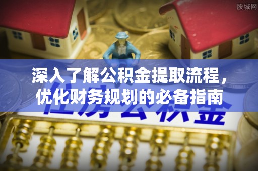 金州新区深入了解公积金提取流程，优化财务规划的必备指南