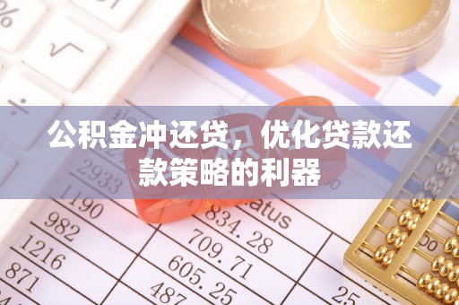 金州新区公积金冲还贷，优化贷款还款策略的利器