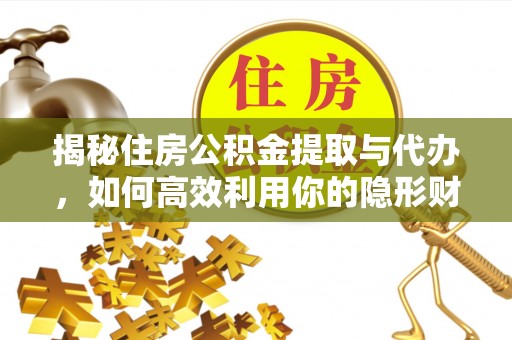 金州新区揭秘住房公积金提取与代办，如何高效利用你的隐形财富？