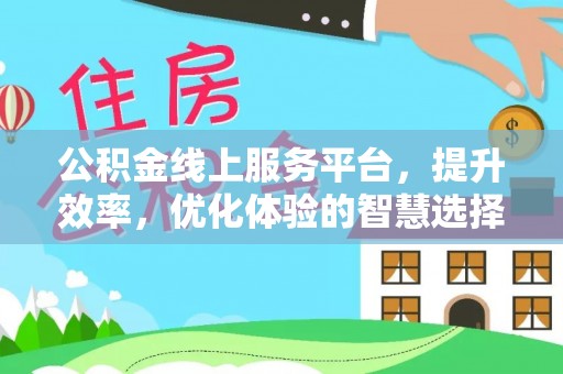 金州新区公积金线上服务平台，提升效率，优化体验的智慧选择