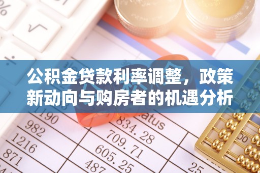 金州新区公积金贷款利率调整，政策新动向与购房者的机遇分析